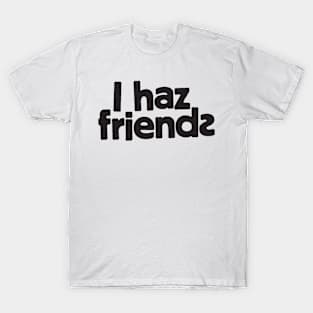 I Haz Friends T-Shirt